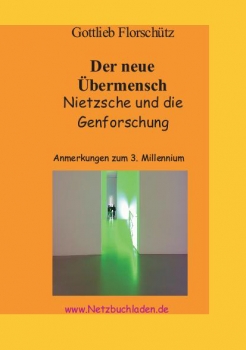 Gottlieb Florschütz - Der neue Übermensch - Nietzsche und die Genforschung